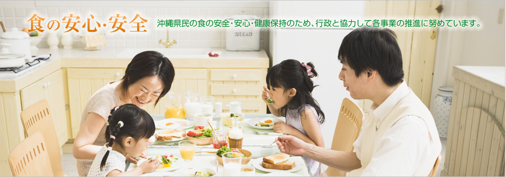 食の安心・安全 沖縄県民の食の安全・安心・健康保持のため、行政と協力して各事業の推進に努めています。